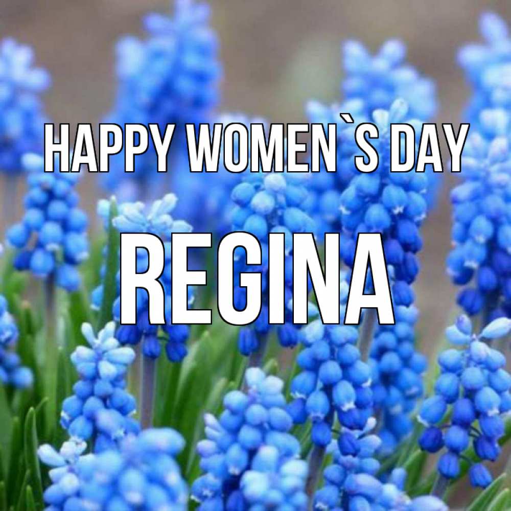 Greetings card с именем, Regina happy women`s day Поздравительная открытка для женщин с цветами на праздничную дату Greetings with text for free download 
